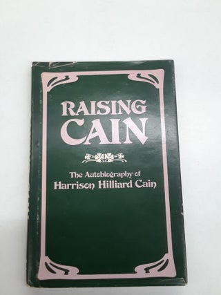 Item #65628 Raising Cain: The Autobiography of Harrison Hilliard Cain. Harrison Hilliard Cain