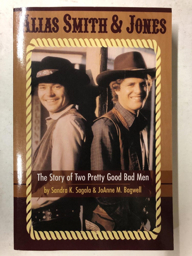 Item #65638 Alias Smith & Jones: The Story of Two Pretty Good Bad Men. Sandra K. Sagala, JoAnne M. Bagwell.