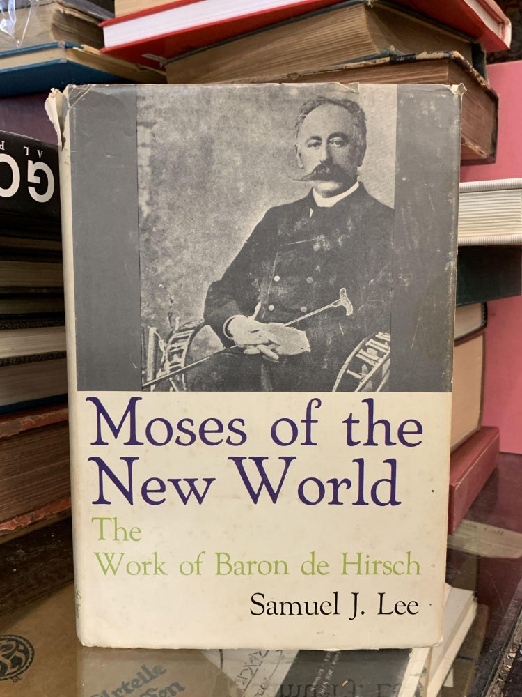 Item #65654 Moses of the New World: The Work of Baron de Hirsch. Samuel J. Lee.