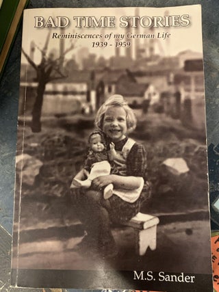 Item #65690 Bad Time Stories : Reminiscences of my German Life 1939-1959. M. S. Sander
