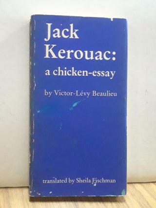 Item #65840 Jack Kerouac: a Chicken-Essay. Victor-Levy Beaulieu