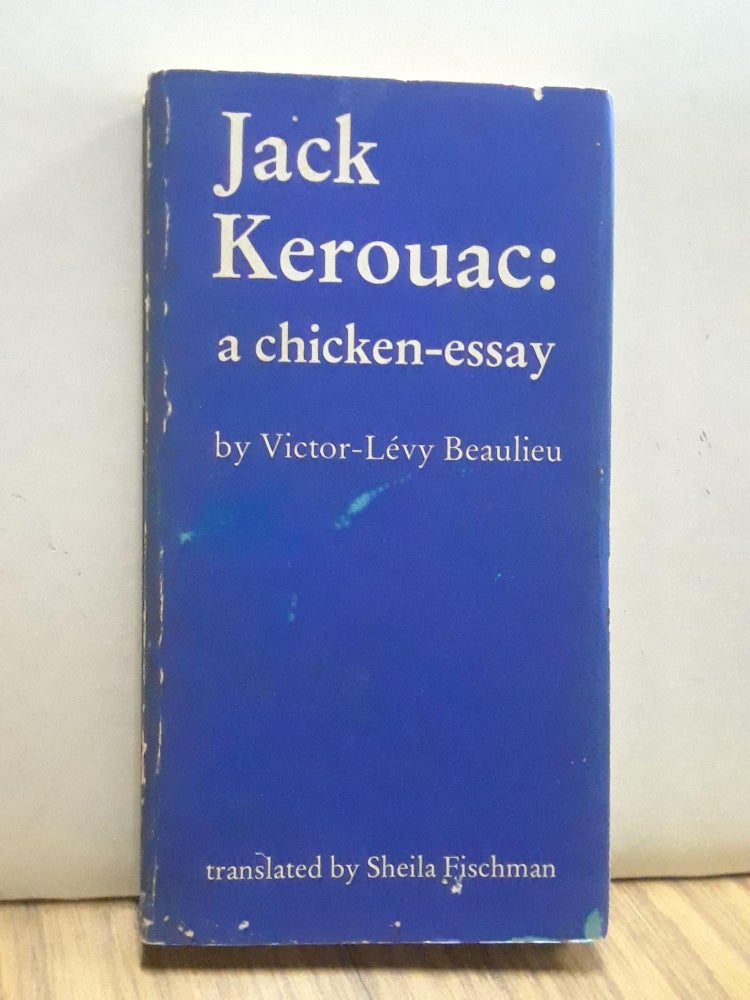 Item #65840 Jack Kerouac: a Chicken-Essay. Victor-Levy Beaulieu.