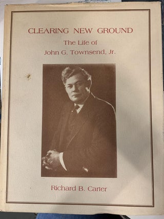 Item #65849 Clearing New Ground: The Life of John G. Townsend, Jr. Richard B. Carter
