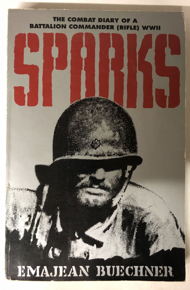 Item #65946 Sparks: The Combat Diary of a Battalion Commander (Rifle) WWII, 157th Infantry Regiment, 45th Division, 1941-1945. Emajean Jordan Buechner.