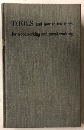 Item #65993 Tools and How to Use Them for Woodworking and Metal Working. Alfred P. Morgan