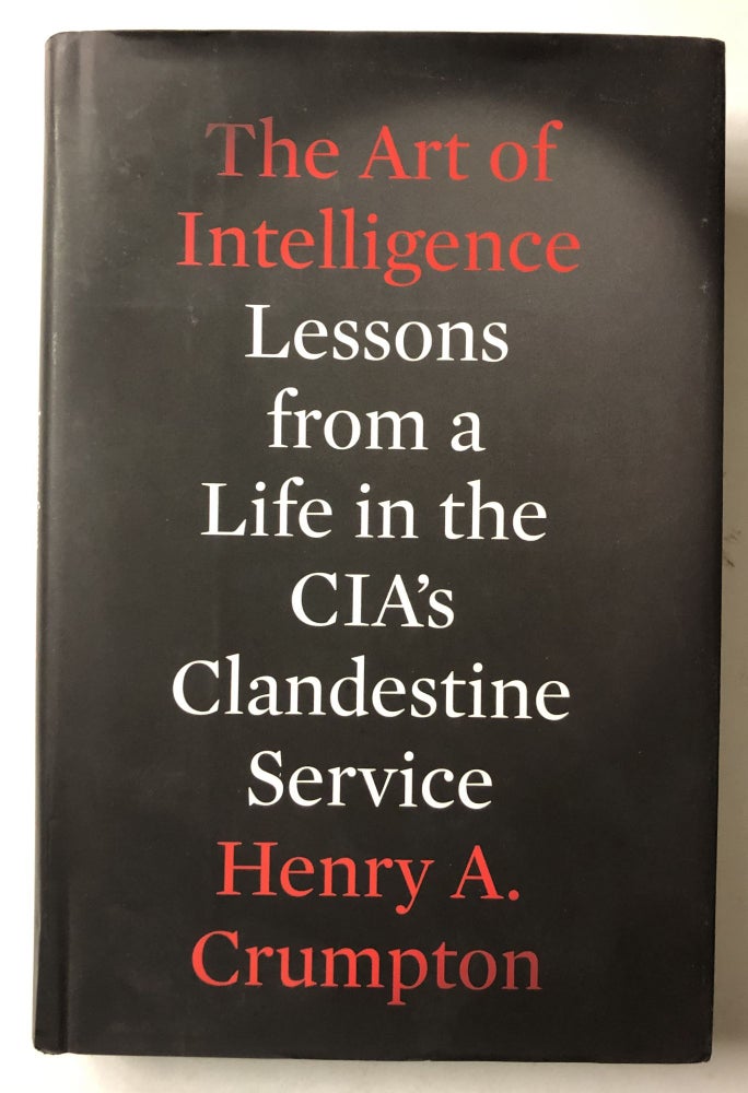 Item #66142 The Art of Intelligence: Lessons from a Life in the CIA's Clandestine Service. Henry A. Crumpton.