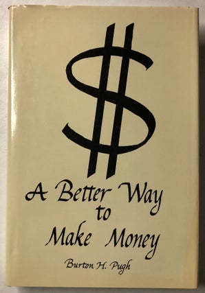 Item #66153 A Better Way to Make Money. Burton H. Pugh