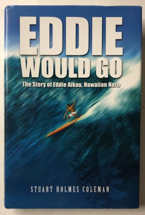 Item #66181 Eddie Would Go: The Story of Eddie Aikau, Hawaiian Hero. Stuart Holmes Coleman