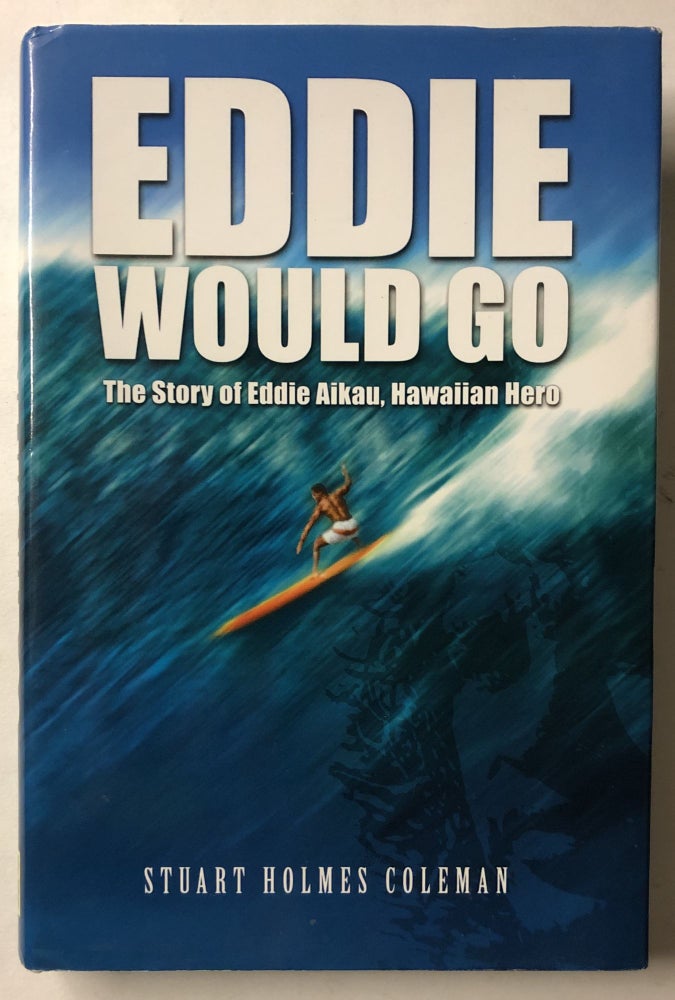 Item #66181 Eddie Would Go: The Story of Eddie Aikau, Hawaiian Hero. Stuart Holmes Coleman.