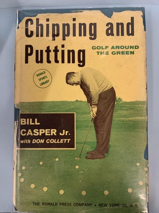 Item #66230 Chipping and Putting: Golf Around the Green. Bill Jr. Casper, Don Collett