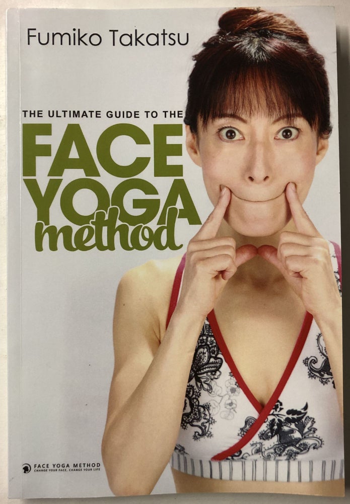 Item #66282 The Ultimate Guide To The Face Yoga Method: Take Five Years Off Your Face. Fumiko Takatsu.