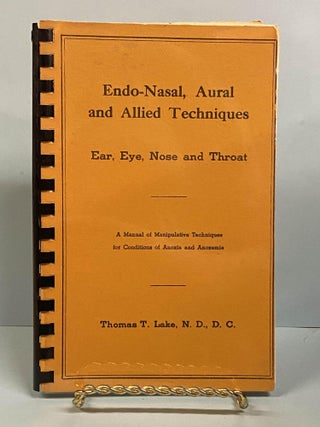Item #66571 Endo-Nasal, Aural and Allied Techniques: Ear, Eye, Nose and Throat. Thomas T. Lake