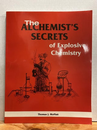 Item #66589 Alchemist's Secrets Of Explosive Chemistry. Thomas J. Moffatt