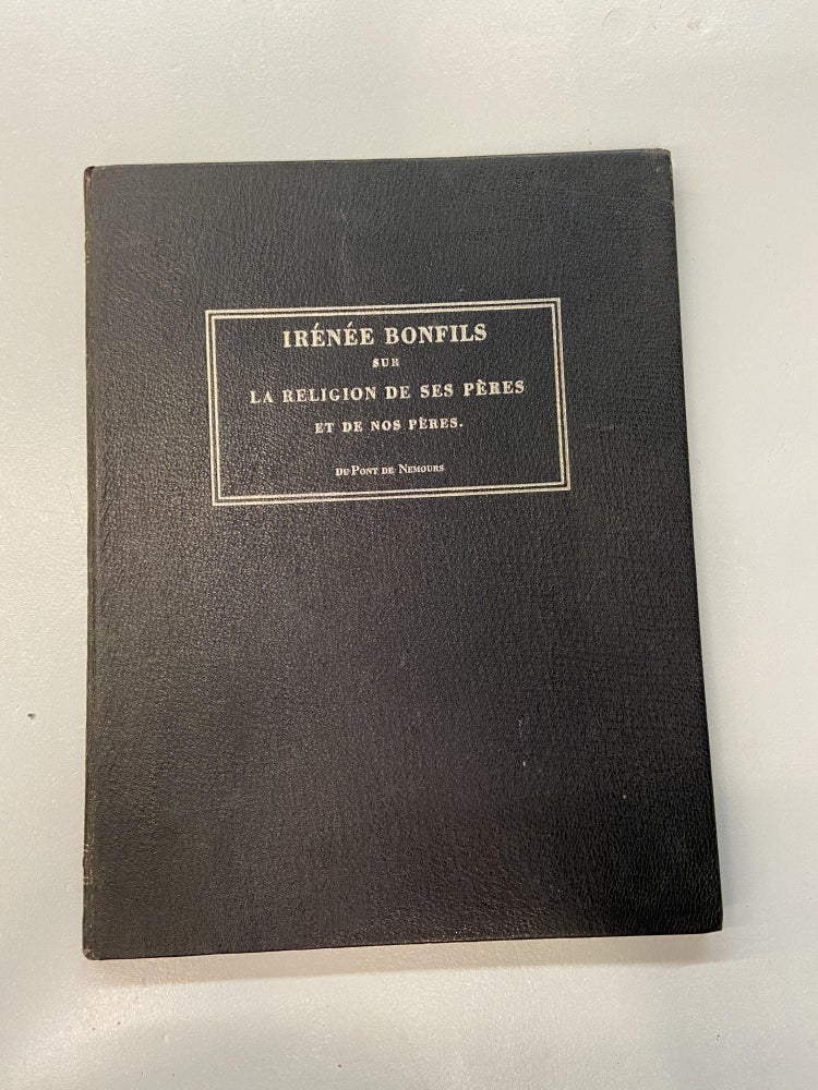 Item #66920 Irénée Bonfils on the Religion of His Forefathers and of our Forefathers. Pierre Samuel DuPont de Nemours.
