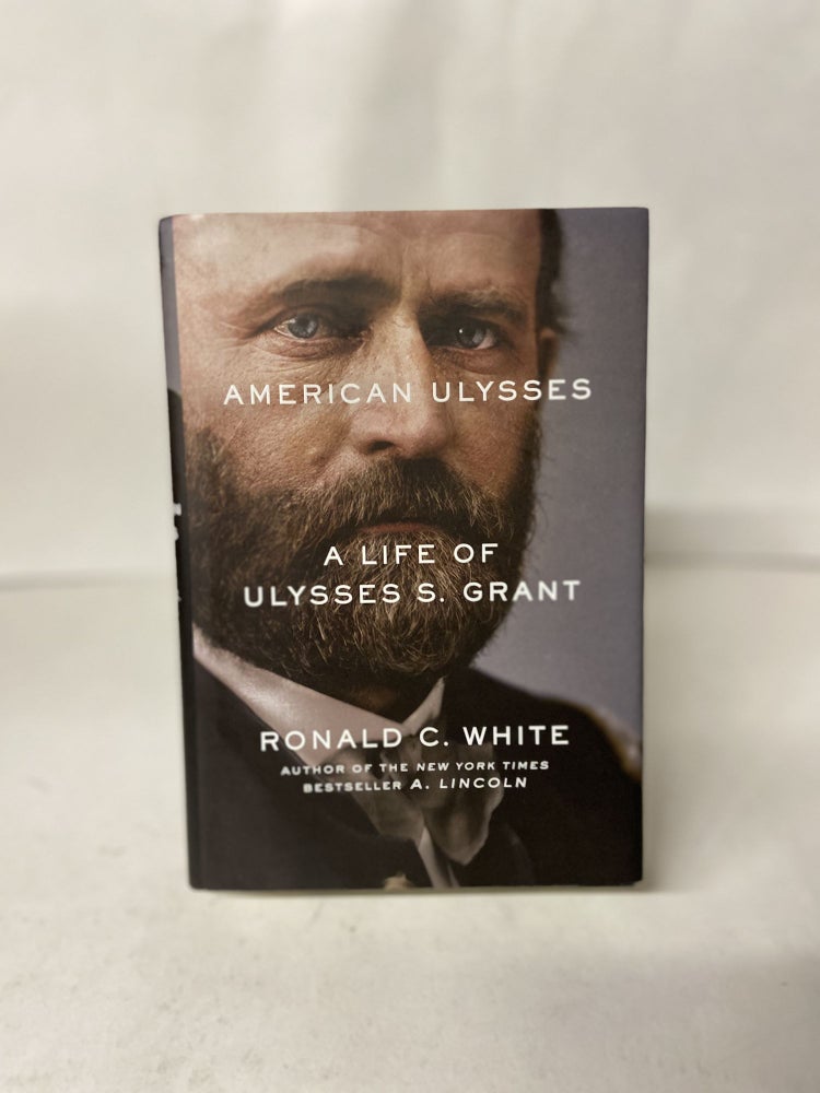 Item #67090 American Ulysses: A Life of Ulysses S. Grant. Ronald C. White.