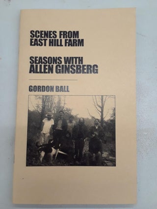 Item #67229 Scenes from East Hill Farm: Seasons With Allen Ginsberg. Gordon Ball