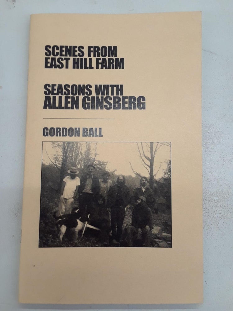 Item #67229 Scenes from East Hill Farm: Seasons With Allen Ginsberg. Gordon Ball.