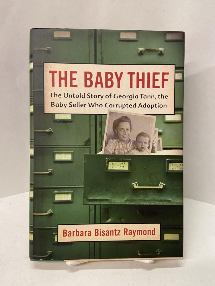 Item #67318 The Baby Thief: The Untold Story of Georgia Tann, the Baby Seller Who Corrupted Adoption. Barbara Bisantz Raymond.