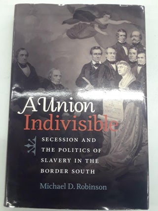 Item #67321 A Union Indivisible: Secession And The Politics Of Slavery In The Border South....