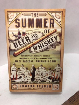 Item #67353 The Summer of Beer and Whiskey. Edward Achorn