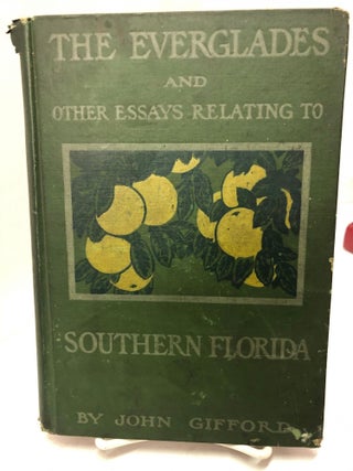 Item #67376 The Everglades and Other Essays Relating to Southern Florida. John Gifford