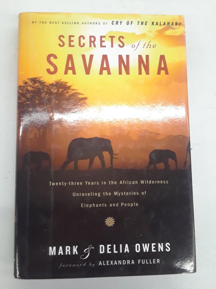 Item #67396 Secrets of the Savanna: Twenty-Three Years in the African Wilderness Unraveling the Mysteries of Elephants and People. Mark Owens, Delia.