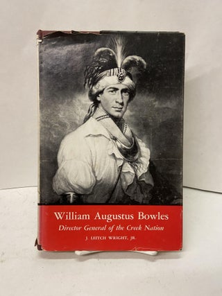 Item #67411 William Augustus Bowles: Director General of the Creek Nation. J. Leitch Wright Jr