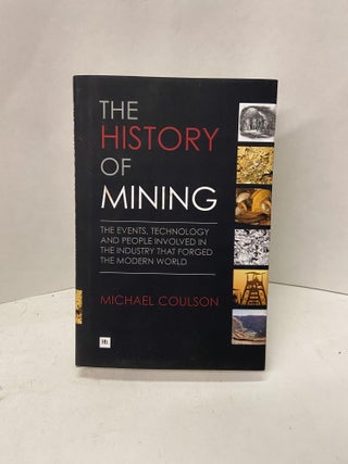 Item #67428 The History of Mining: The Events, Technology and People Invlolve in the Industry...