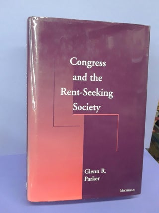Item #67523 Congress and the Rent-Seeking Society. Glenn R. Parker