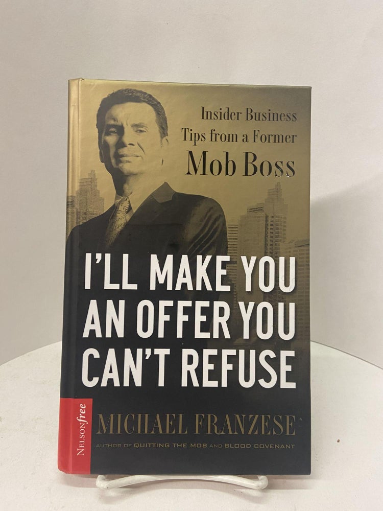 Item #67554 I'll Make You an Offer You Can't Refuse: Insider Business Tips from a Former Mob Boss. Michael Franzese.