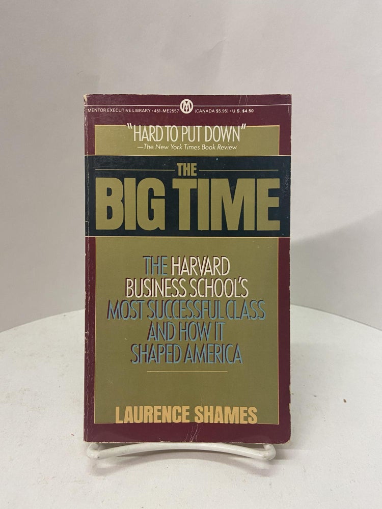 Item #67558 The Big Time: The Harvard Business School's Most Successful Class and How it Shaped America. Laurence Shames.
