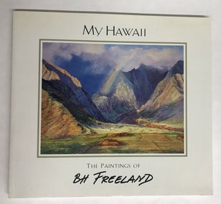Item #67595 My Hawaii: The Paintings of B.H. Freeland. B. H. Freeland