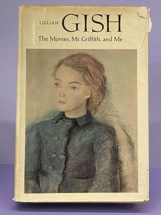 Item #67611 Lillian Gish: The movies, Mr. Griffith and Me. Lillian Gish, Ann Pinchot