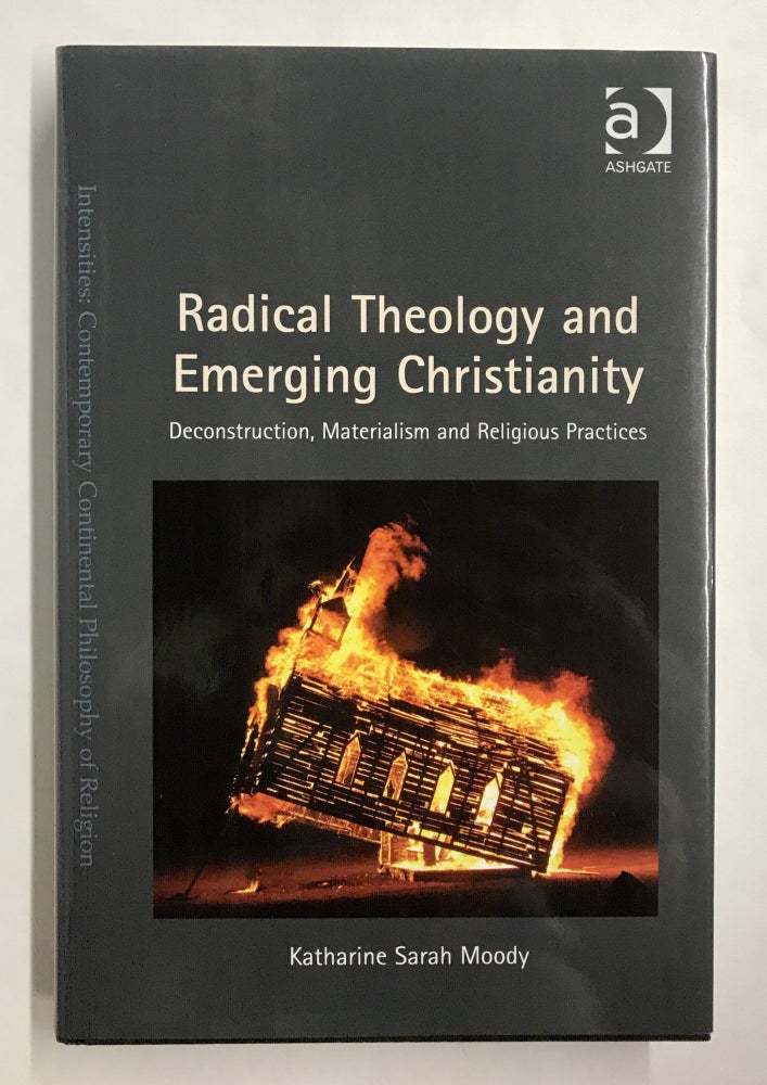 Item #67674 Radical Theology and Emerging Christianity: Deconstruction, Materialism and Religious Practices. Katharine Sarah Moody.