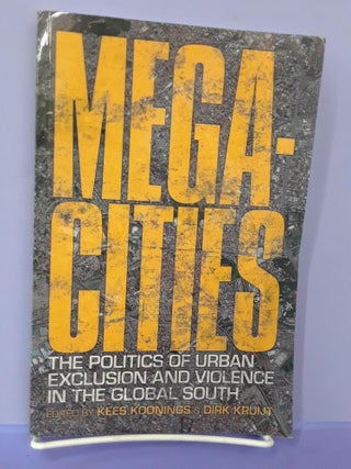 Item #67716 Megacities: The Politics of Urban Exclusion and Violence in the Global South. Kees...