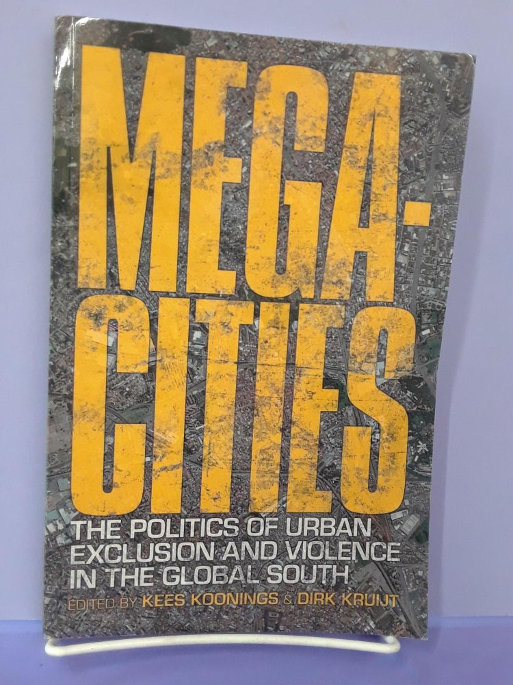 Item #67716 Megacities: The Politics of Urban Exclusion and Violence in the Global South. Kees Koonings.