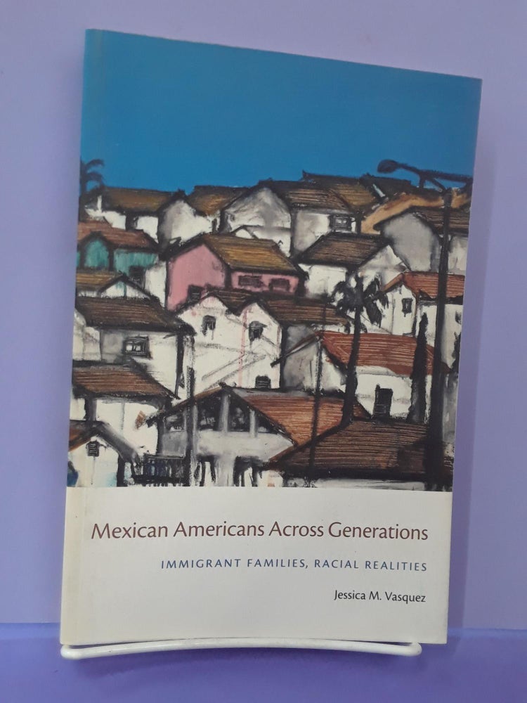 Item #67719 Mexican Americans Across Generations: Immigrant Families, Racial Realities. Jessica M. Vasquez.