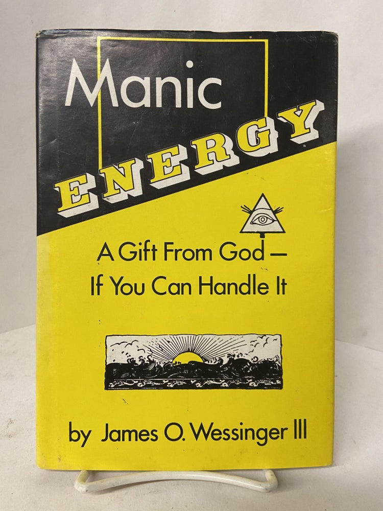 Item #67728 Manic Energy: A Gift From God- If You Can Handle It. James O. Wessinger III.