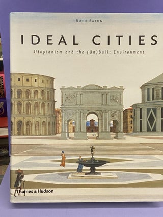 Item #67776 Ideal Cities: Utopianism and the (Un)Built Environment. Ruth Eaton