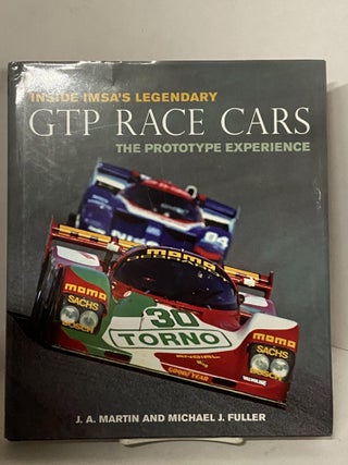 Item #67809 Inside IMSA's Legendary GTP Race Cars: The Prototype Experience. J. A.& Fuller...