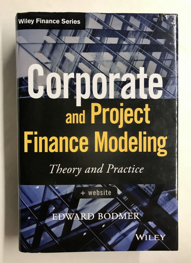 Item #67847 Corporate and Project Finance Modeling: Theory and Practice. Edward Bodmer.