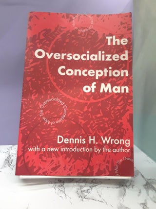 Item #67925 The Oversocialized Conception of Man. Dennis Wrong