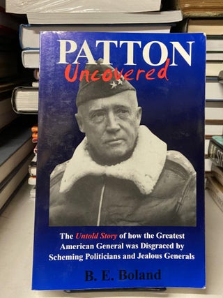 Item #67936 Patton Uncovered. B. E. Boland