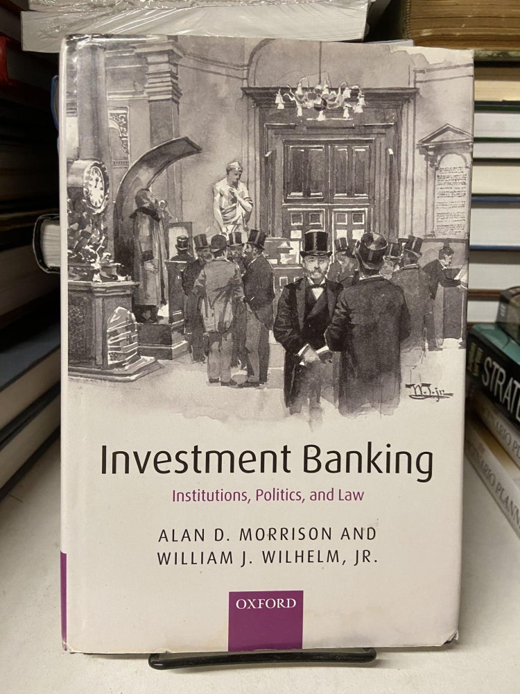 Item #67947 Investment Banking: Institutions, Politics and Law. Alan D. Morrison, William J. Wilhelm.
