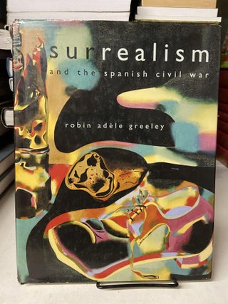 Item #67962 Surrealism and the Spanish Civil War. Robin Adele Greeley