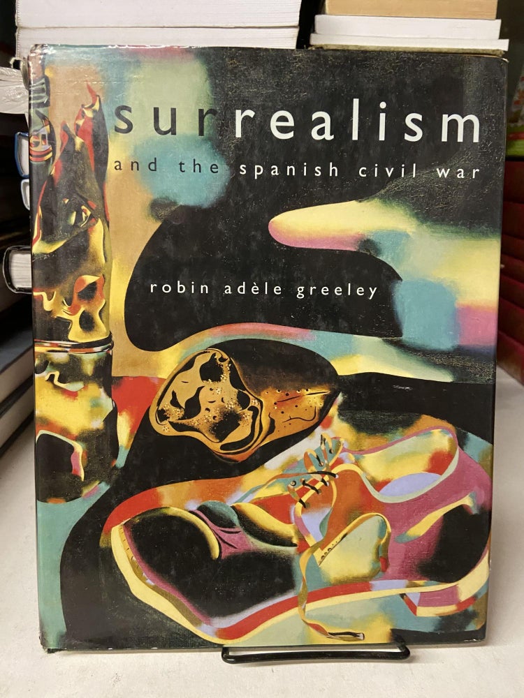 Item #67962 Surrealism and the Spanish Civil War. Robin Adele Greeley.