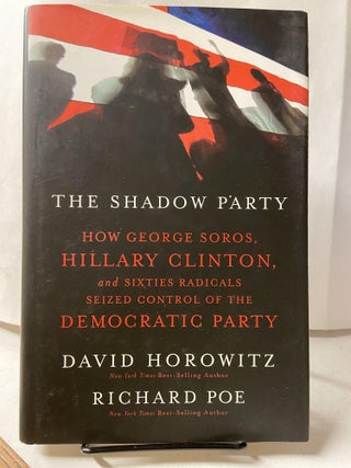 Item #68088 The Shadow Party: How George Soros, Hillary Clinton, and Sixties Radicals Seized...
