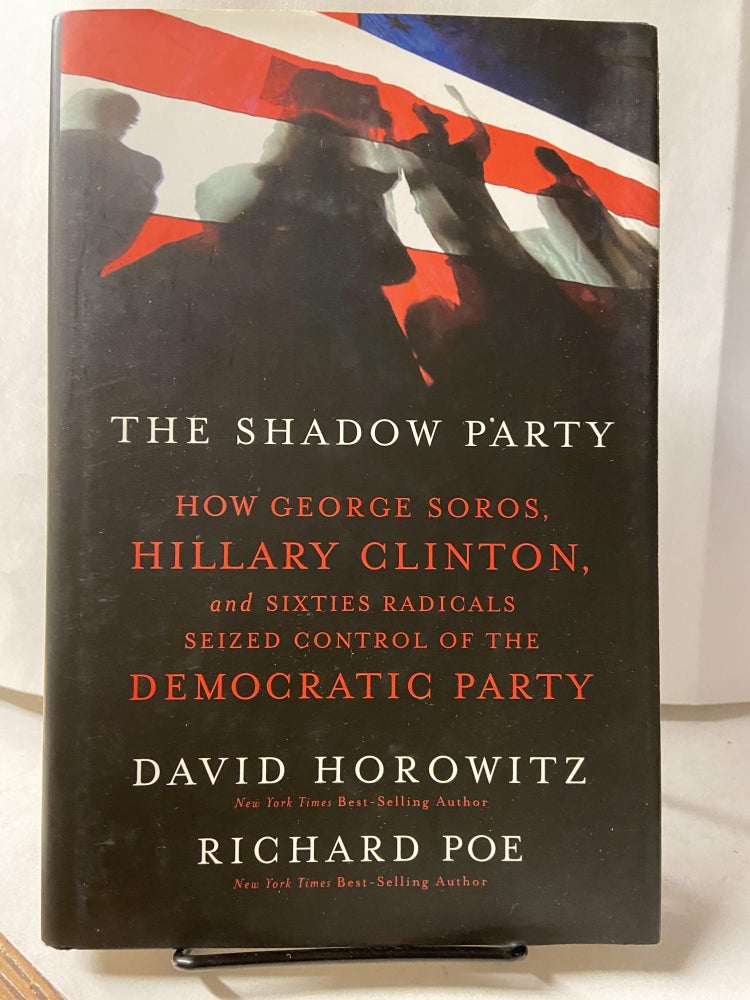Item #68088 The Shadow Party: How George Soros, Hillary Clinton, and Sixties Radicals Seized Control of the Democratic Party. David Horowitz, Richard Poe.
