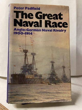 Item #68106 The Great Naval Race: The Anglo-German Naval Rivalry, 1900-1914. Peter Padfield
