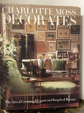 Item #68111 Charlotte Moss Decorates: The Art of Creating Elegant and Inspired Rooms. Charlotte...